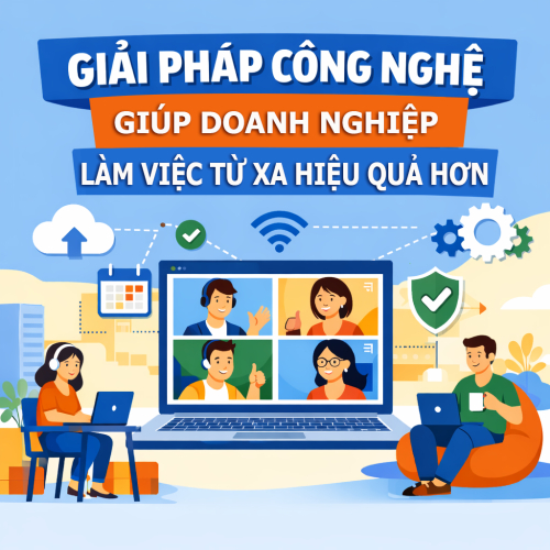 Giải Pháp Công Nghệ Giúp Doanh Nghiệp Làm Việc Từ Xa Hiệu Quả Hơn
