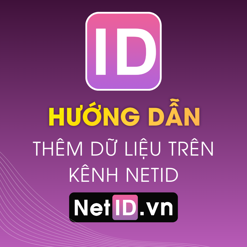 Hướng Dẫn Thêm Dữ Liệu Trên Trang Chính Của Kênh NetID