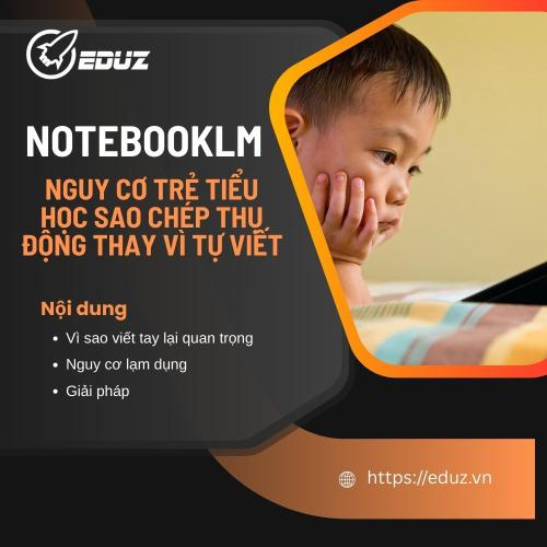 NotebookLM Và Nguy Cơ Trẻ Tiểu Học Sao Chép Thụ Động Thay Vì Tự Viết