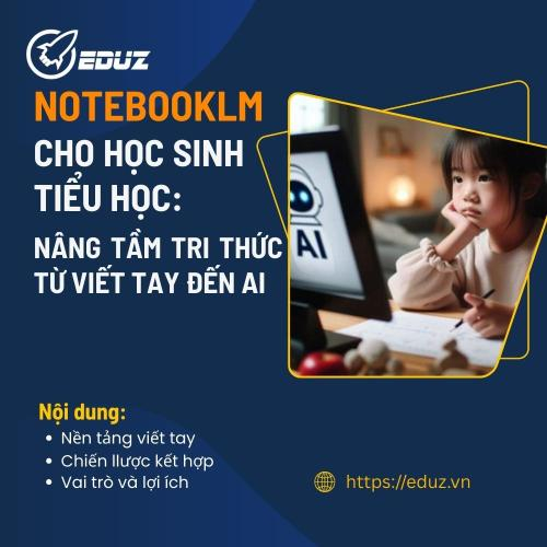 NotebookLM Cho Học Sinh Tiểu Học: Nâng Tầm Tri Thức Từ Viết Tay Đến AI
